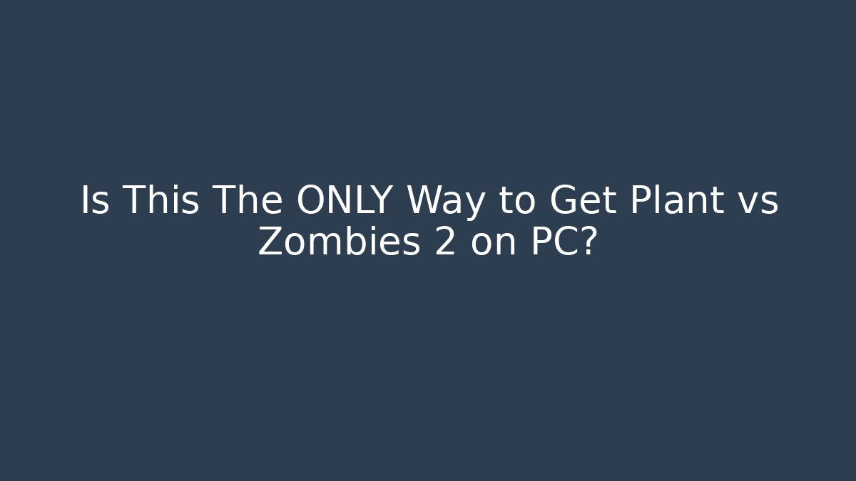 Is This The ONLY Way to Get Plant vs Zombies 2 on PC?