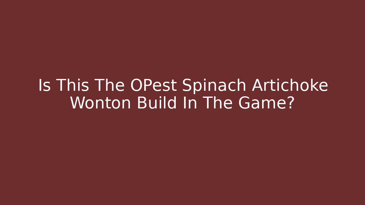 Is This The OPest Spinach Artichoke Wonton Build In The Game? - Critter Realm