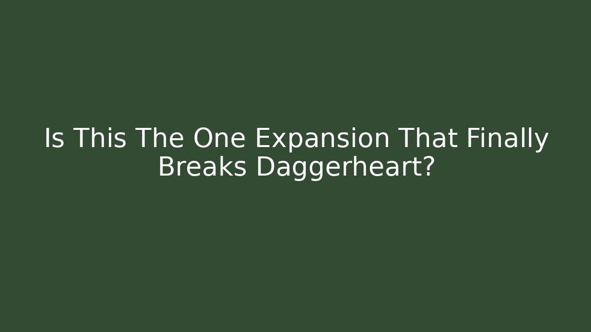 Is This The One Expansion That Finally Breaks Daggerheart?