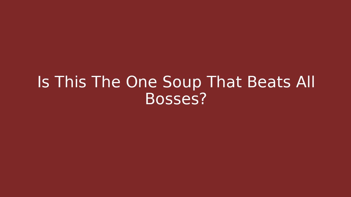 Is This The One Soup That Beats All Bosses?