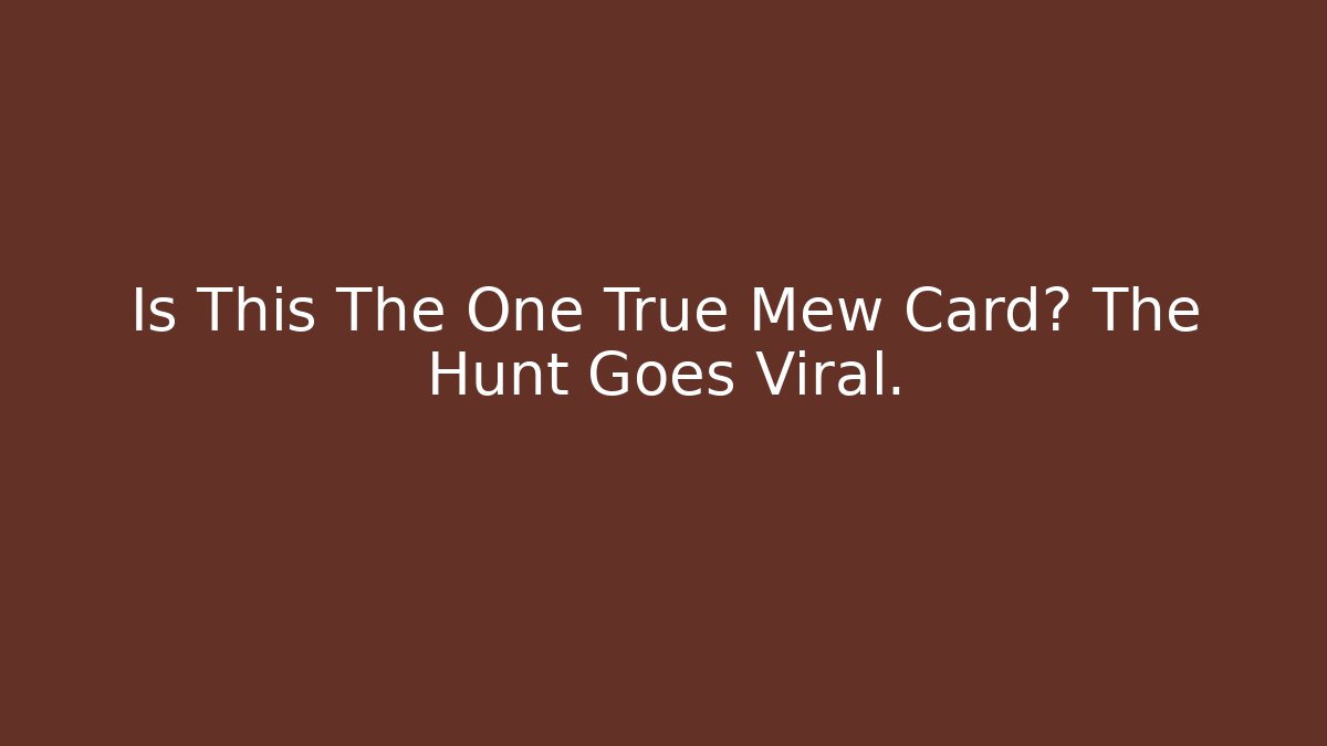 Is This The One True Mew Card? The Hunt Goes Viral. - Critter Realm