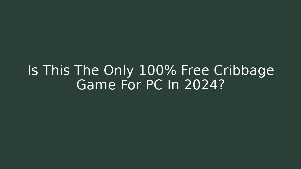 Is This The Only 100% Free Cribbage Game For PC In 2024?
