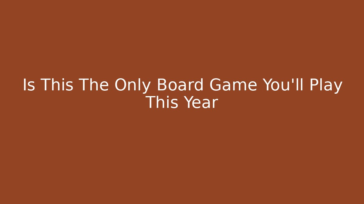 Is This The Only Board Game You'll Play This Year