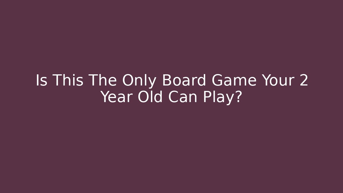 Is This The Only Board Game Your 2 Year Old Can Play?