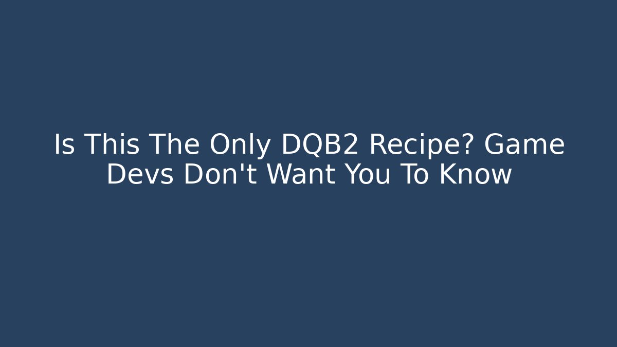 Is This The Only DQB2 Recipe? Game Devs Don't Want You To Know