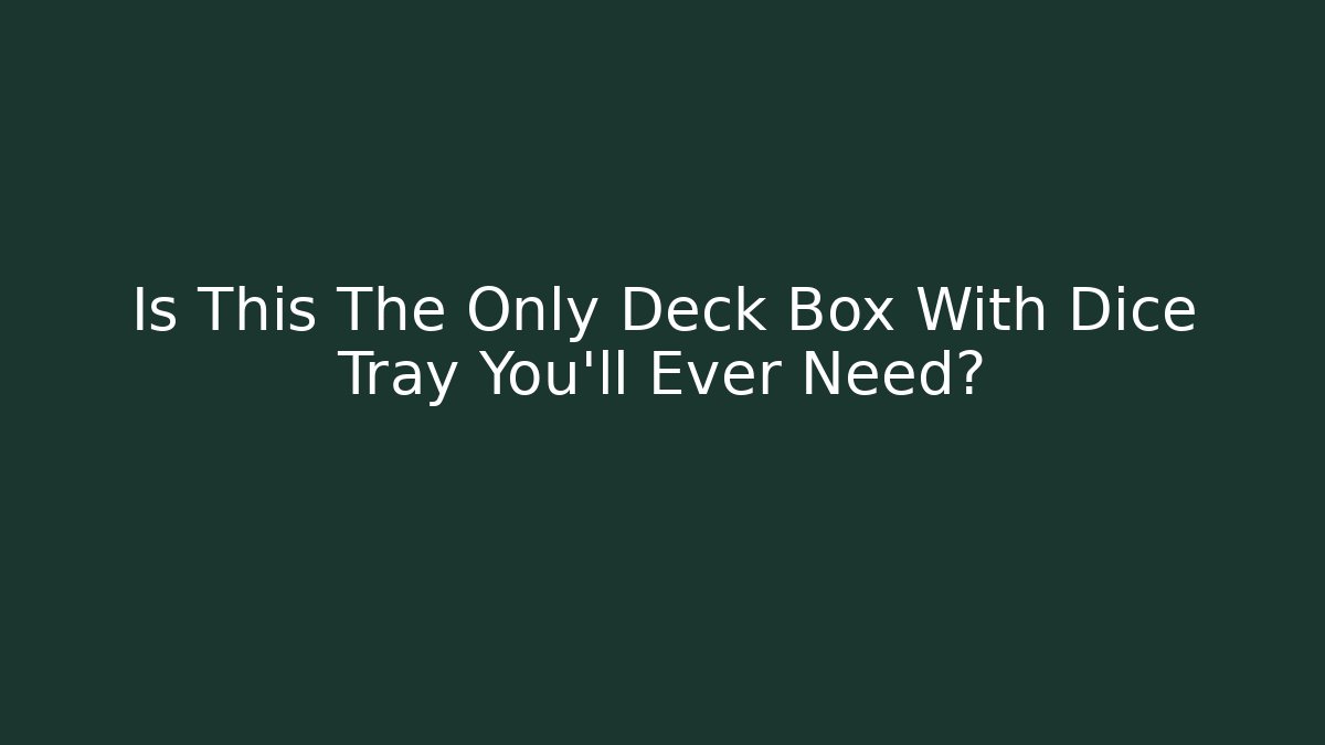 Is This The Only Deck Box With Dice Tray You'll Ever Need?