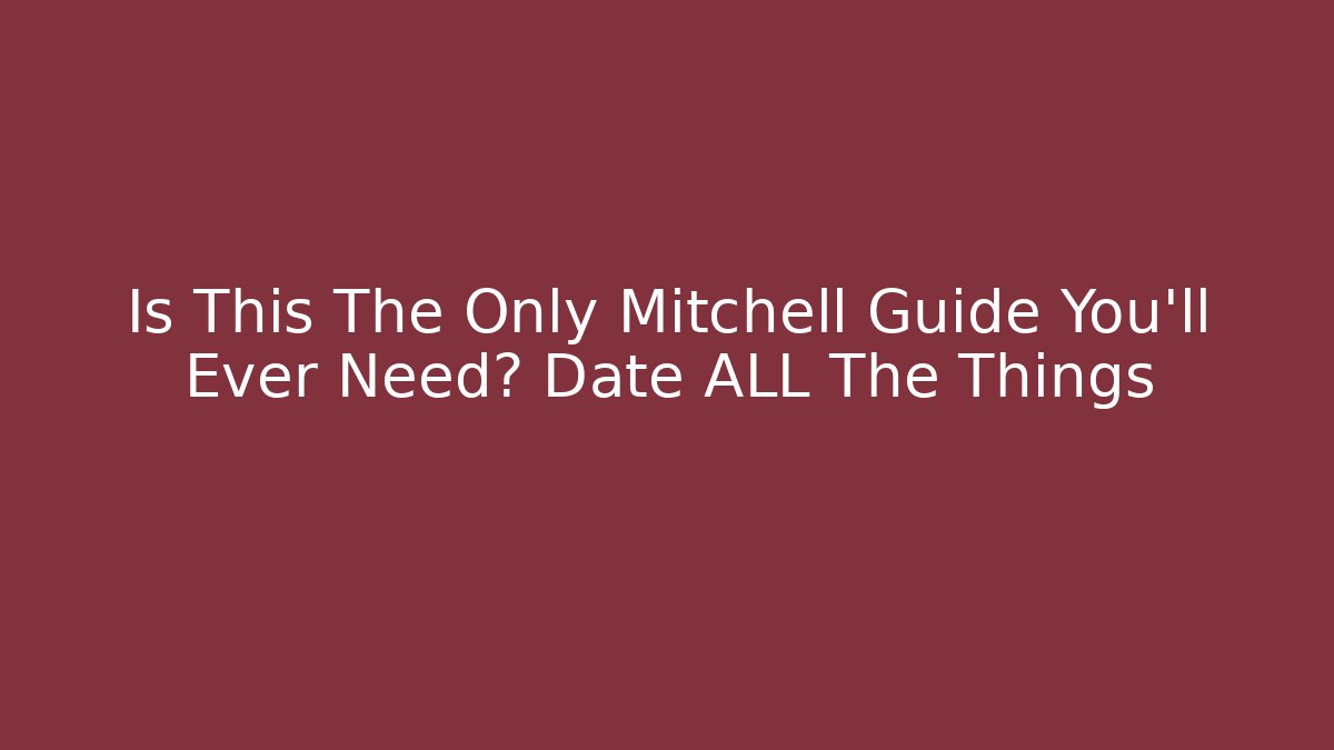 Is This The Only Mitchell Guide You'll Ever Need? Date ALL The Things