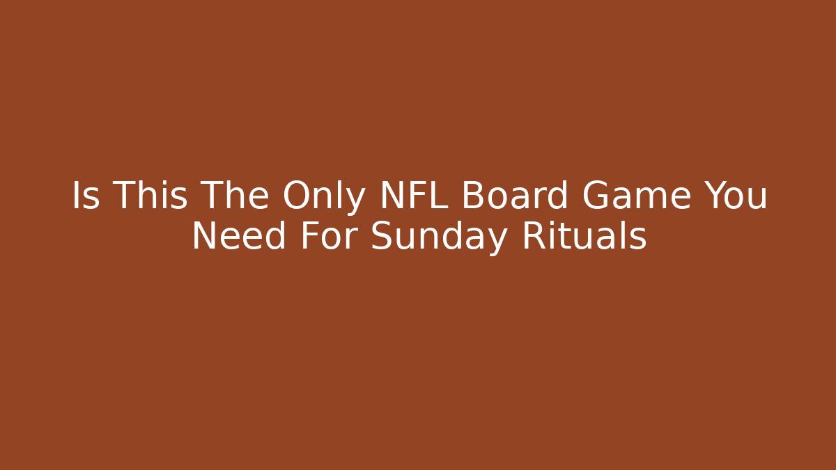 Is This The Only NFL Board Game You Need For Sunday Rituals