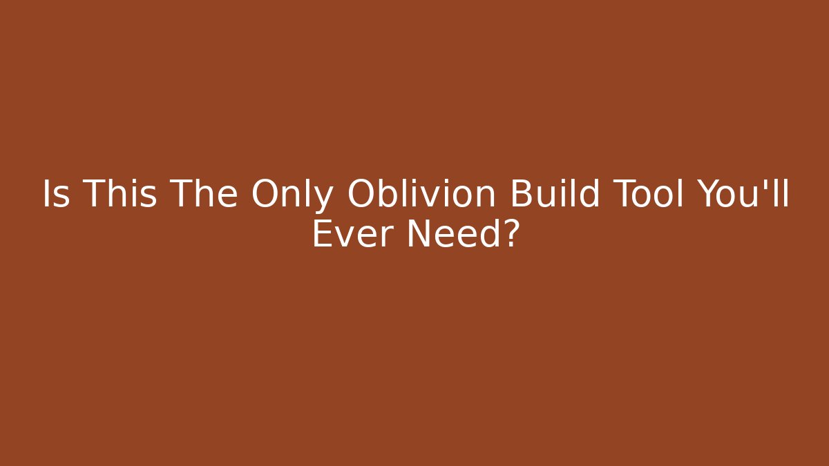 Is This The Only Oblivion Build Tool You'll Ever Need? - Critter Realm
