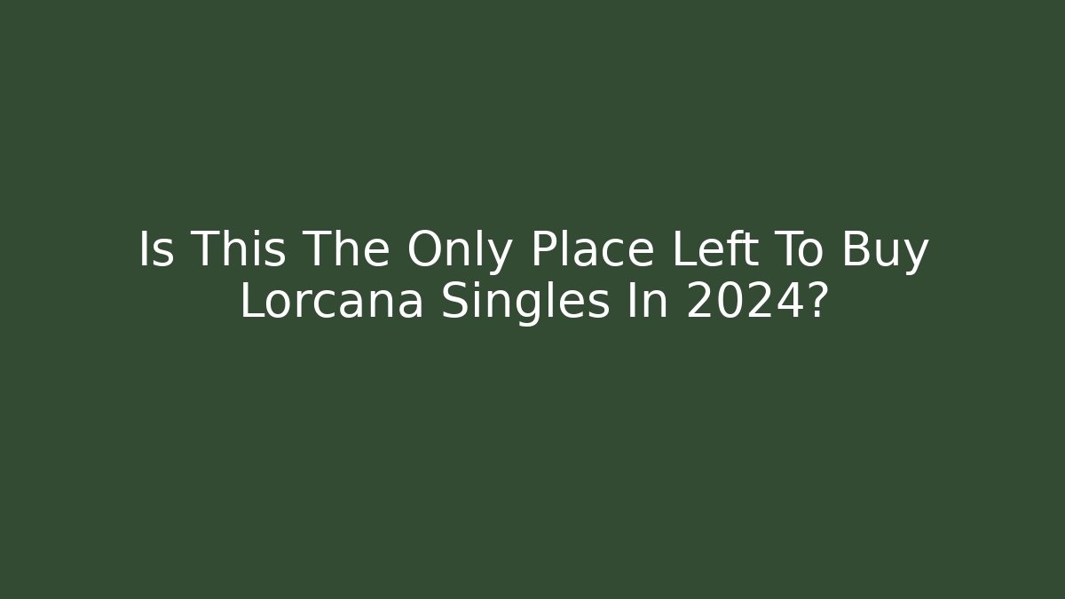 Is This The Only Place Left To Buy Lorcana Singles In 2024?