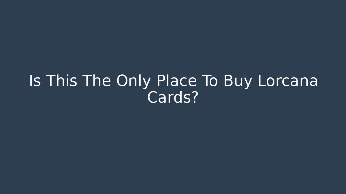 Is This The Only Place To Buy Lorcana Cards?