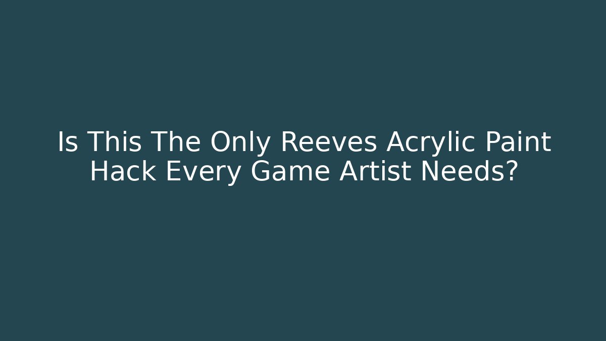 Is This The Only Reeves Acrylic Paint Hack Every Game Artist Needs?