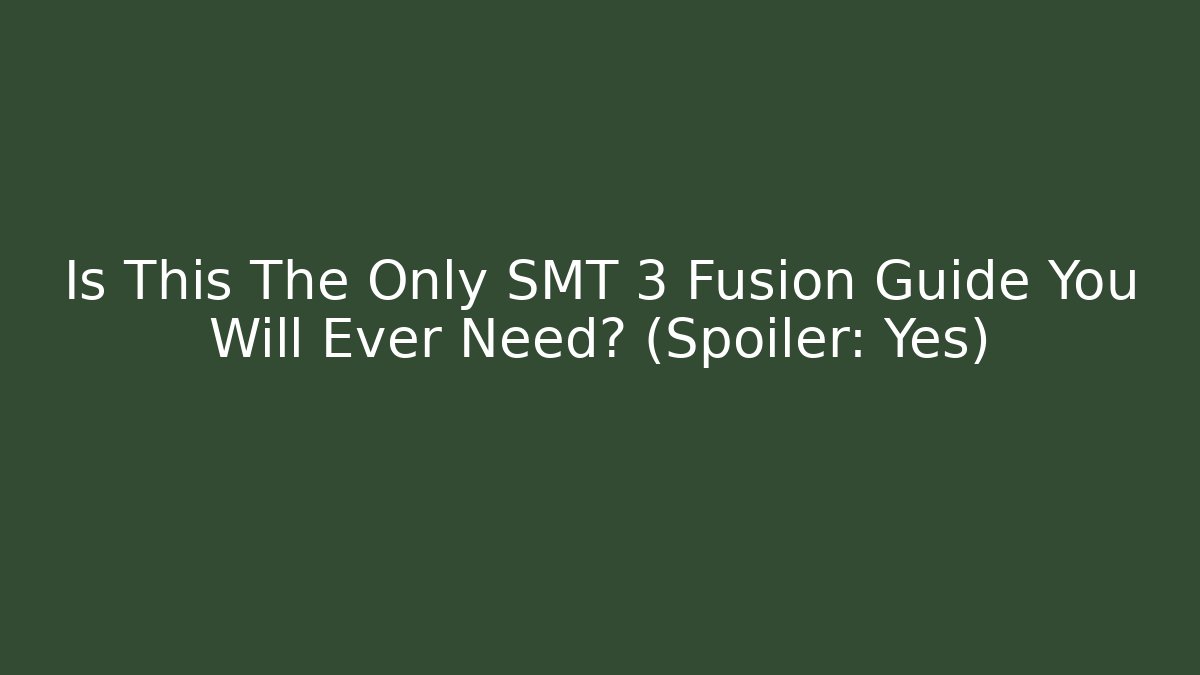 Is This The Only SMT 3 Fusion Guide You Will Ever Need? (Spoiler: Yes)