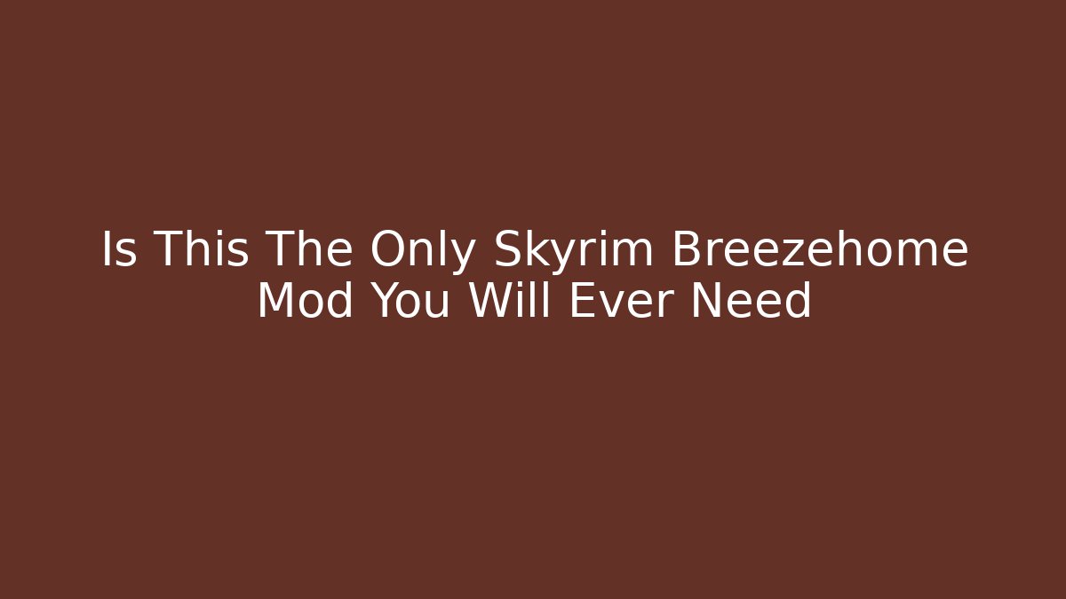 Is This The Only Skyrim Breezehome Mod You Will Ever Need