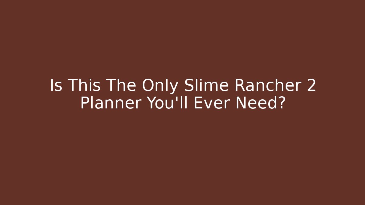 Is This The Only Slime Rancher 2 Planner You'll Ever Need?