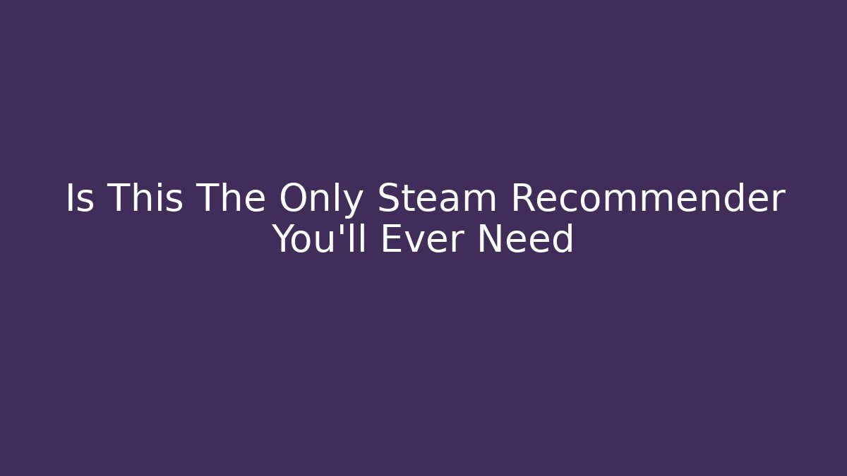 Is This The Only Steam Recommender You'll Ever Need