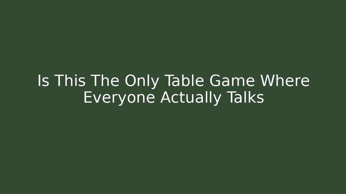 Is This The Only Table Game Where Everyone Actually Talks