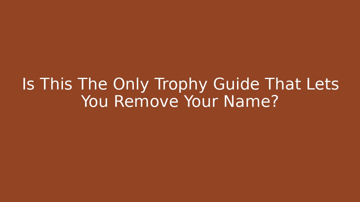 Is This The Only Trophy Guide That Lets You Remove Your Name? - Critter Realm