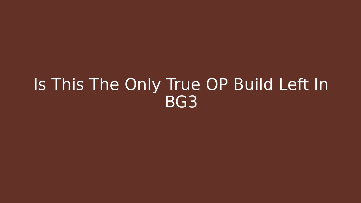 Is This The Only True OP Build Left In BG3