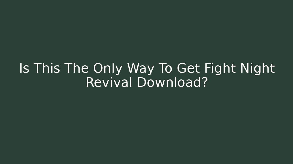 Is This The Only Way To Get Fight Night Revival Download?
