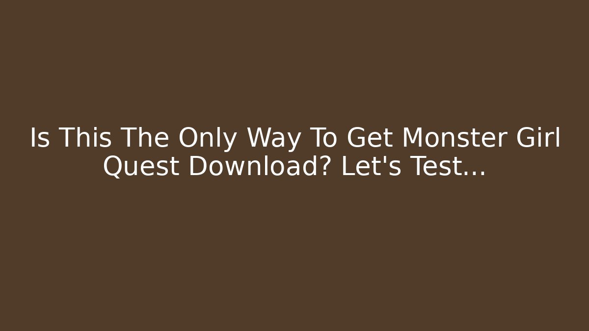 Is This The Only Way To Get Monster Girl Quest Download? Let's Test...