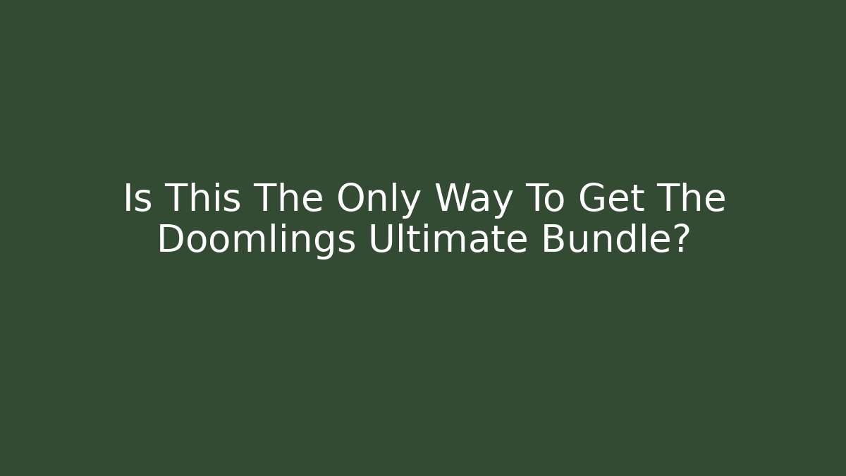 Is This The Only Way To Get The Doomlings Ultimate Bundle?