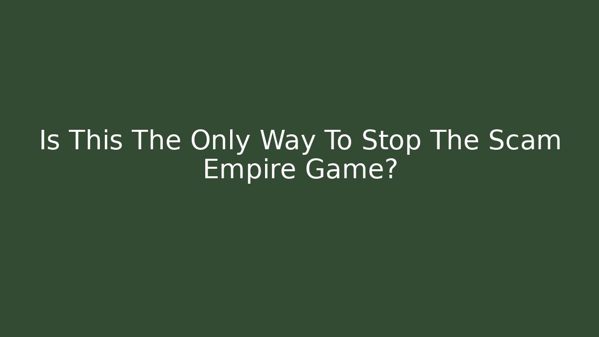 Is This The Only Way To Stop The Scam Empire Game?