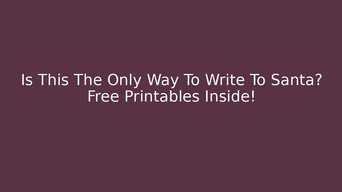Is This The Only Way To Write To Santa? Free Printables Inside!