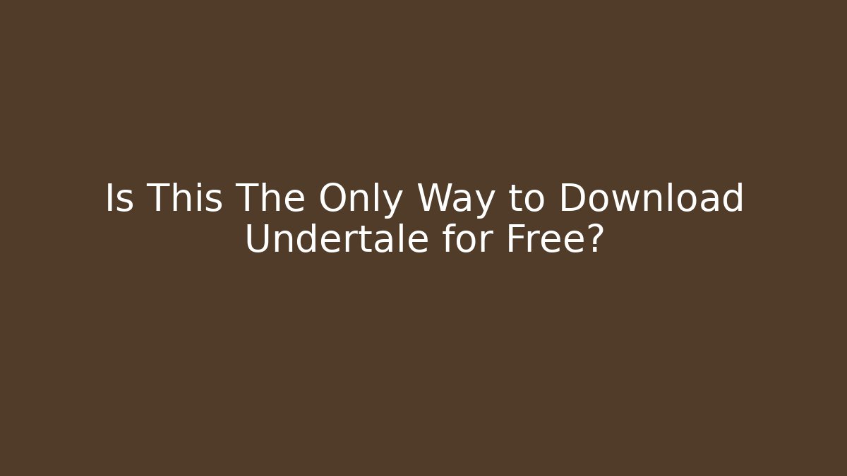 Is This The Only Way to Download Undertale for Free? - Critter Realm