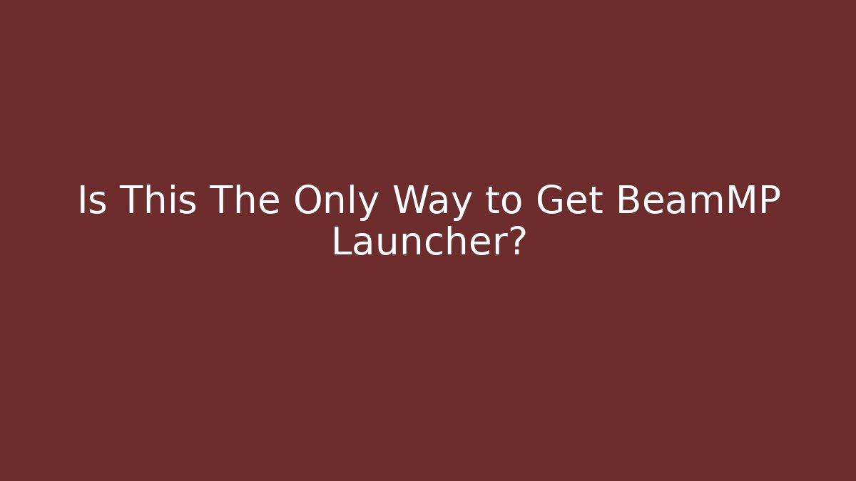 Is This The Only Way to Get BeamMP Launcher?