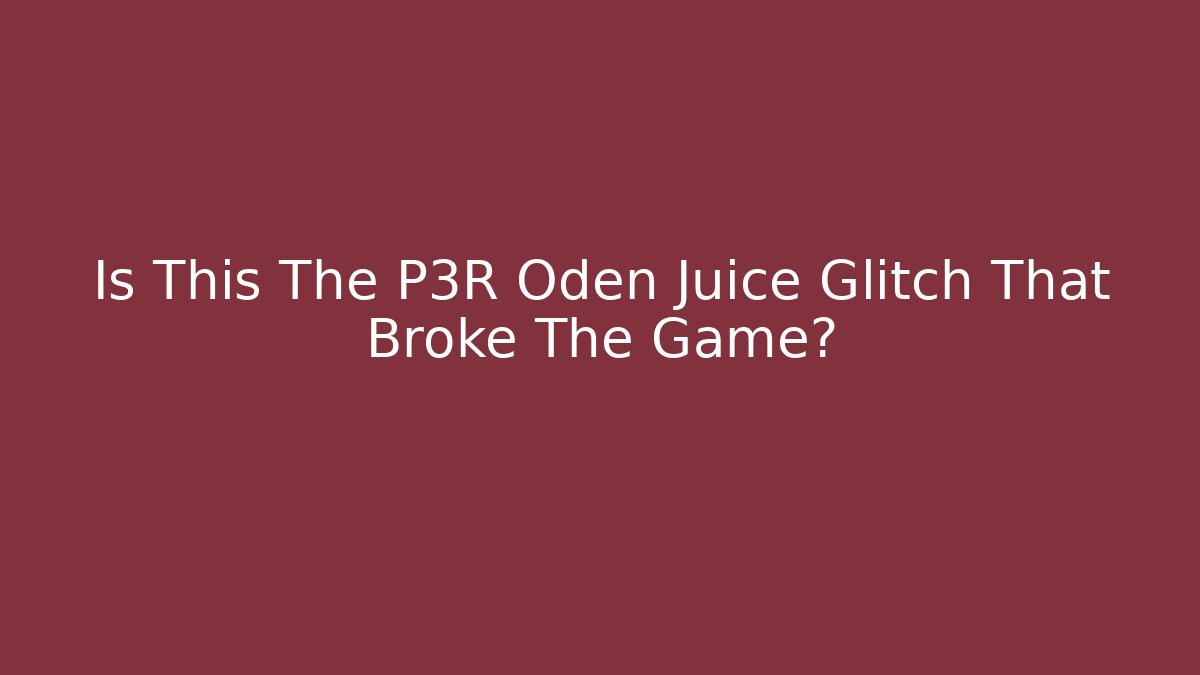 Is This The P3R Oden Juice Glitch That Broke The Game?