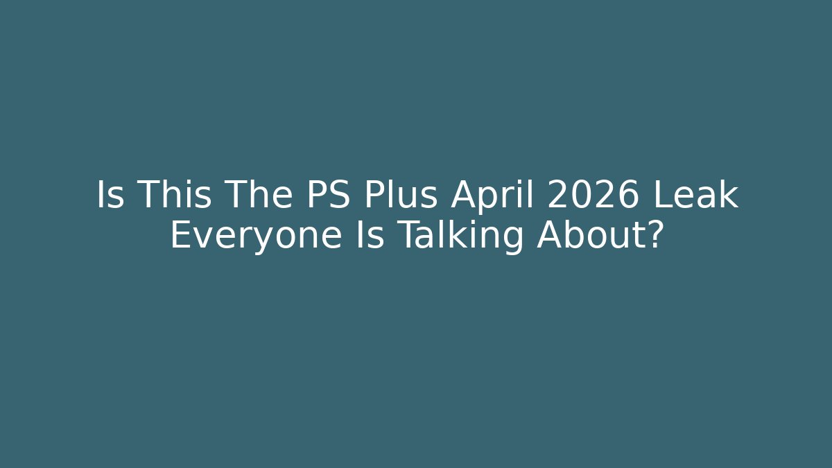Is This The PS Plus April 2026 Leak Everyone Is Talking About?