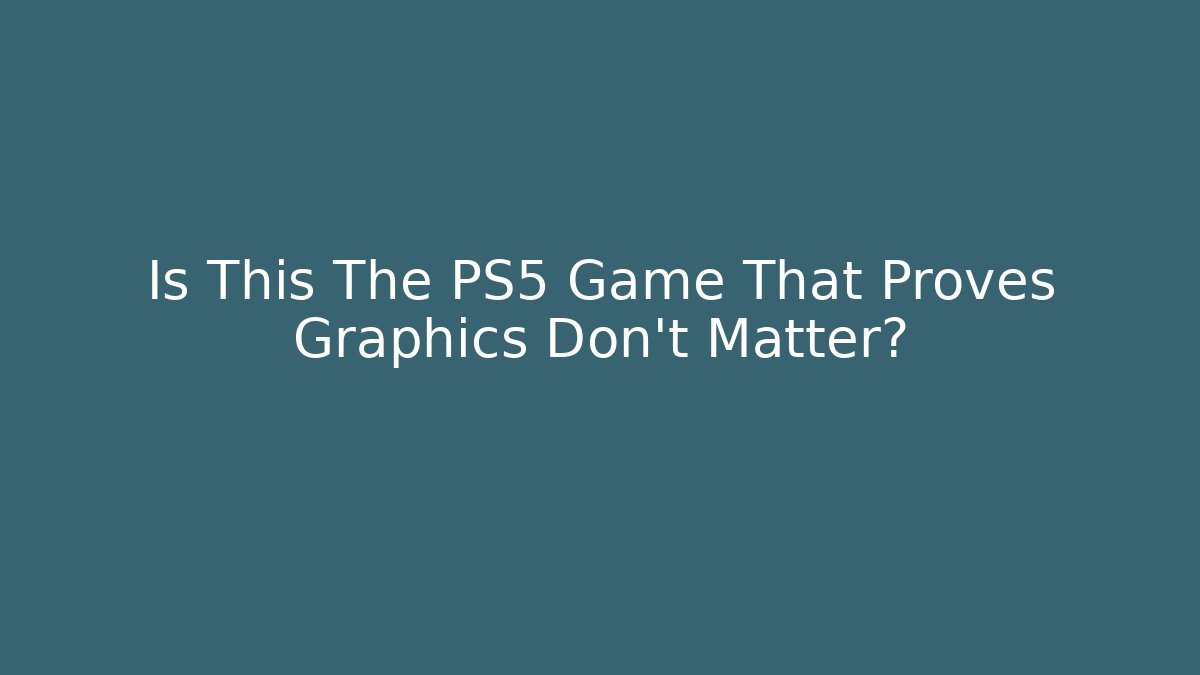 Is This The PS5 Game That Proves Graphics Don't Matter?