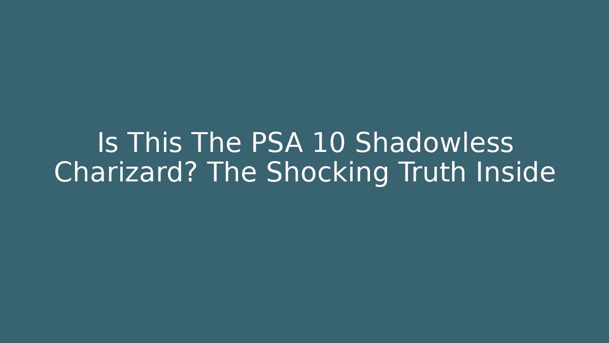 Is This The PSA 10 Shadowless Charizard? The Shocking Truth Inside