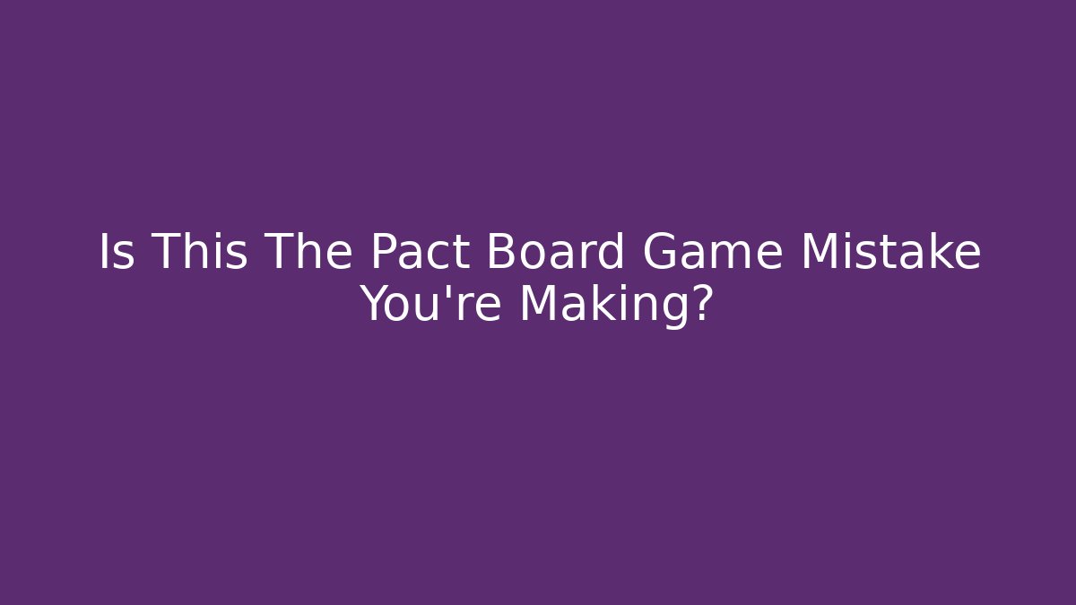 Is This The Pact Board Game Mistake You're Making?