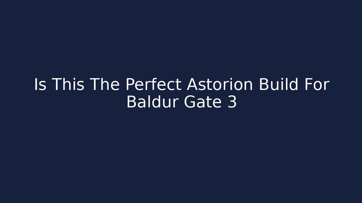 Is This The Perfect Astorion Build For Baldur Gate 3