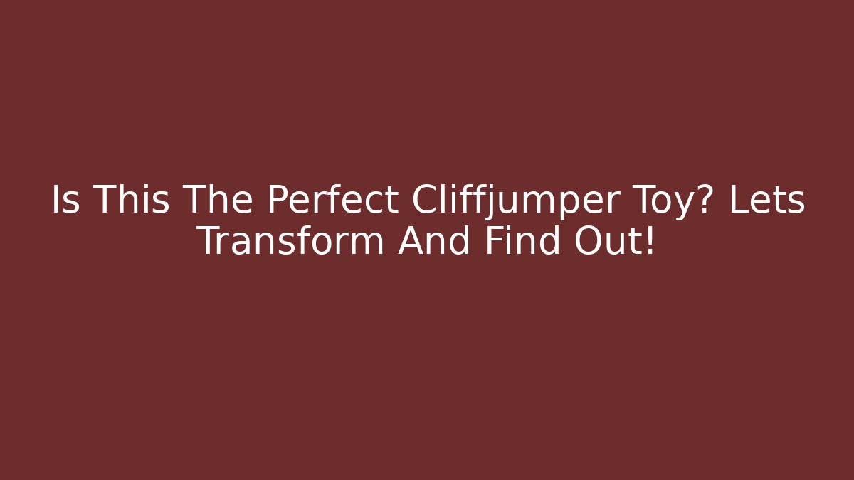 Is This The Perfect Cliffjumper Toy? Lets Transform And Find Out! - Critter Realm