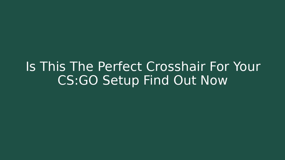 Is This The Perfect Crosshair For Your CS:GO Setup Find Out Now