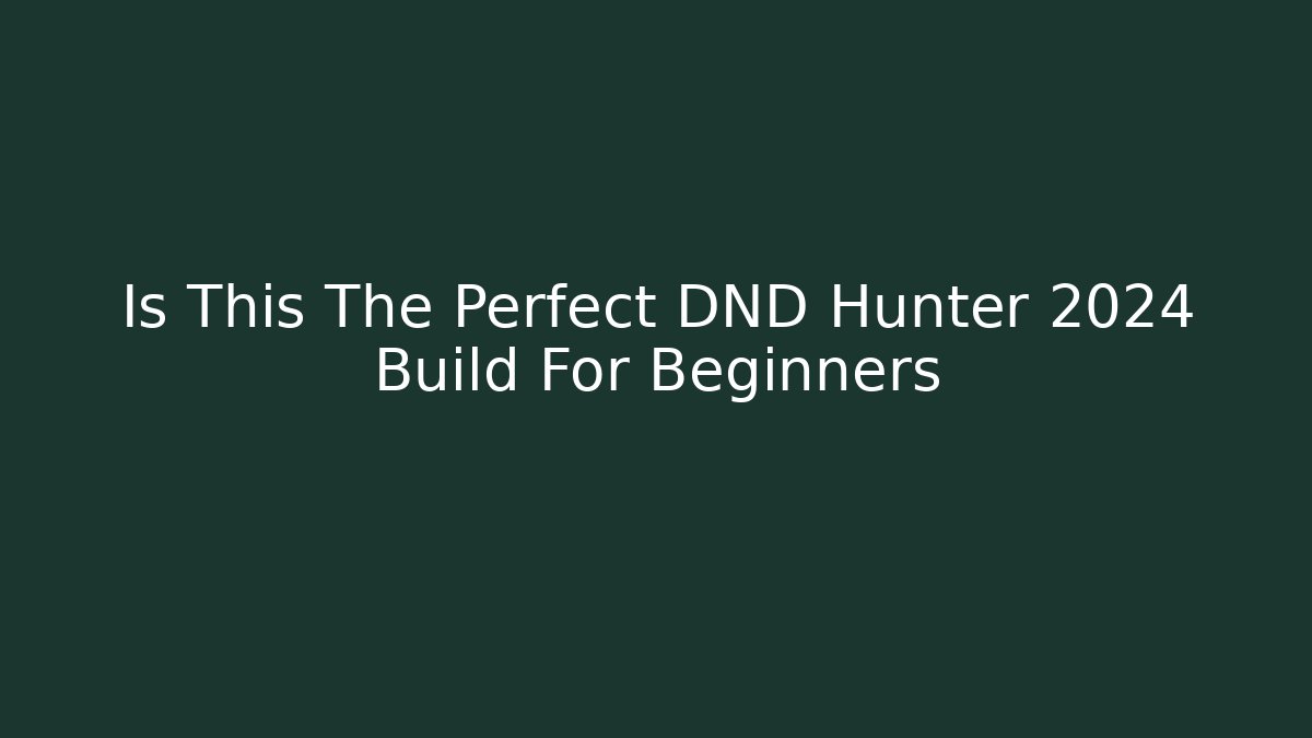Is This The Perfect DND Hunter 2024 Build For Beginners
