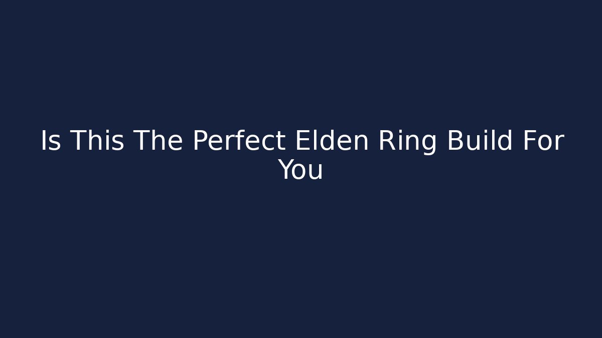 Is This The Perfect Elden Ring Build For You