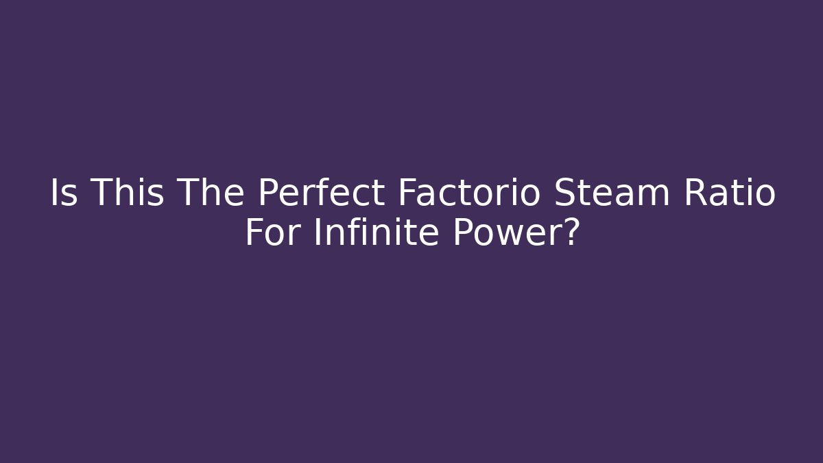 Is This The Perfect Factorio Steam Ratio For Infinite Power?