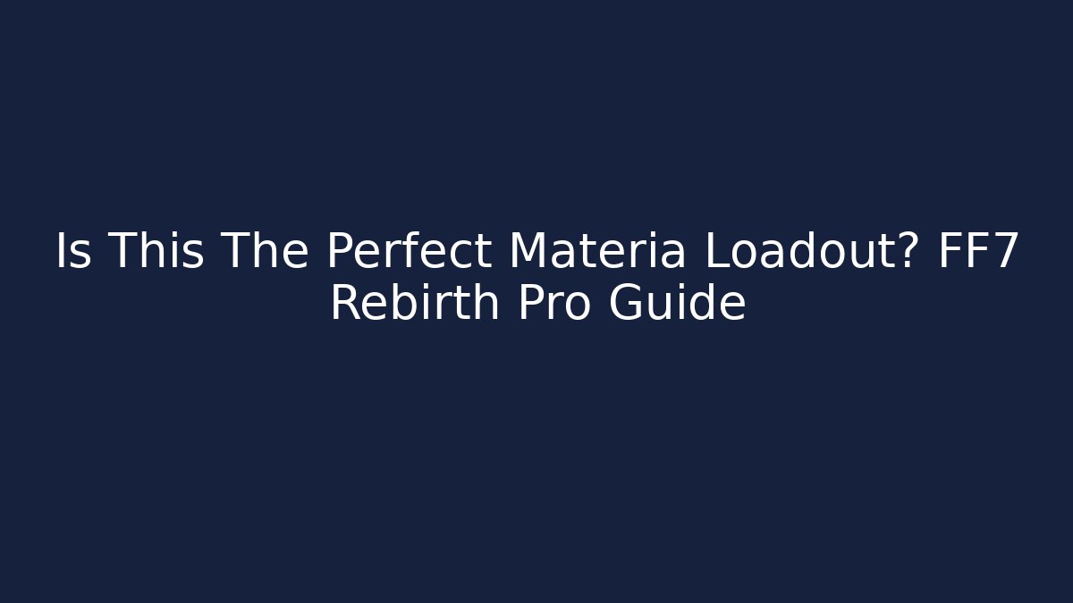 Is This The Perfect Materia Loadout? FF7 Rebirth Pro Guide