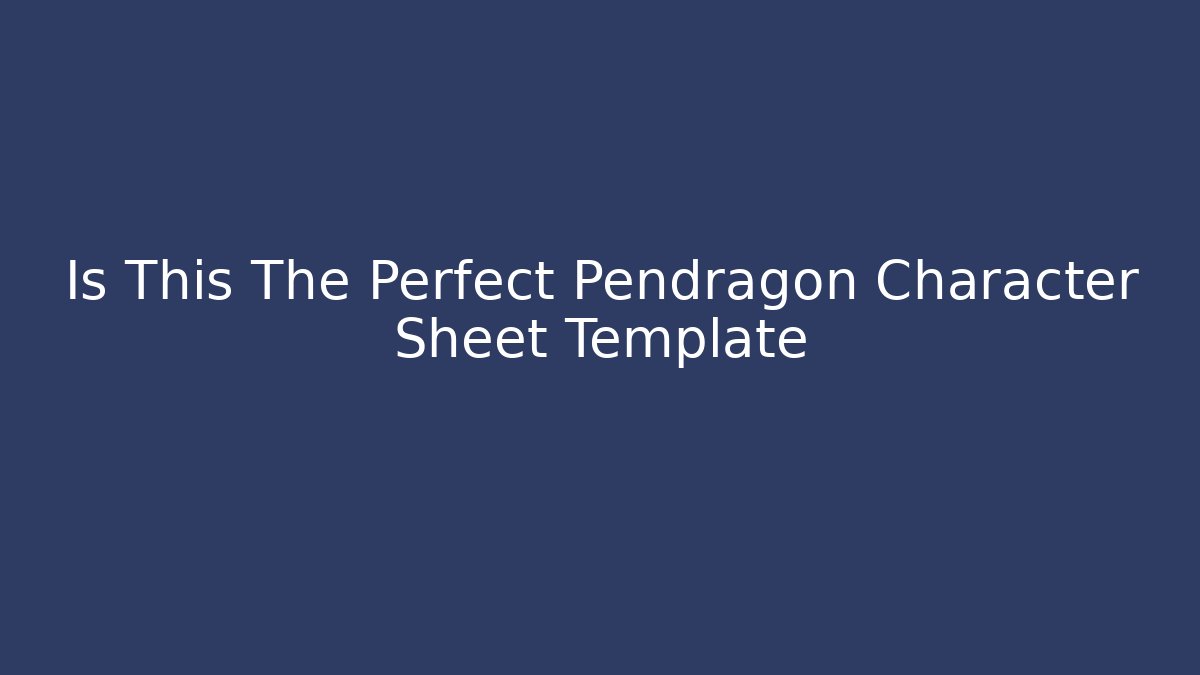 Is This The Perfect Pendragon Character Sheet Template