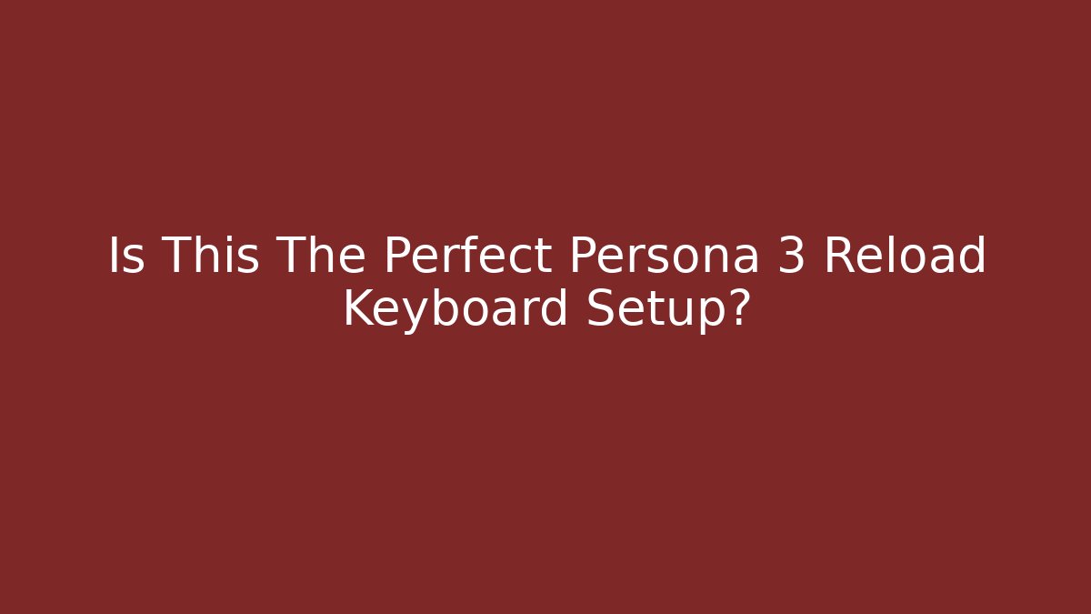 Is This The Perfect Persona 3 Reload Keyboard Setup?