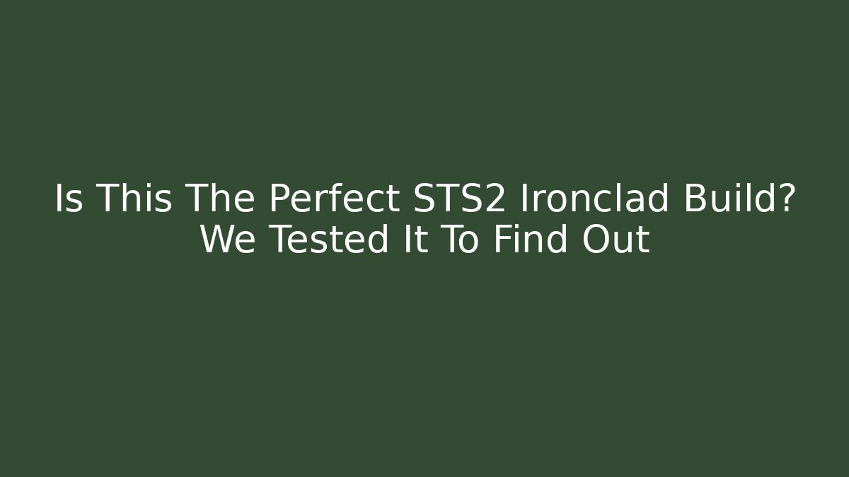 Is This The Perfect STS2 Ironclad Build? We Tested It To Find Out