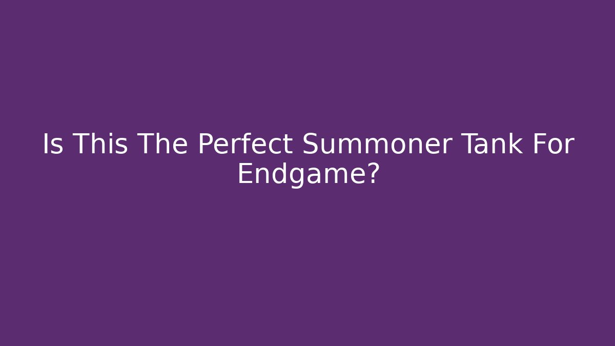 Is This The Perfect Summoner Tank For Endgame?