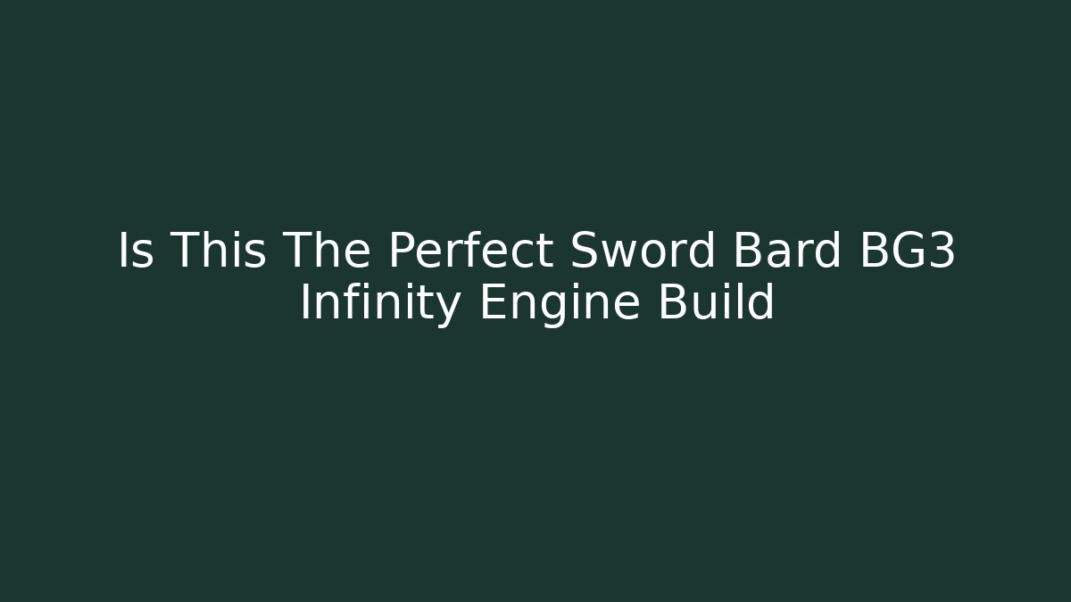 Is This The Perfect Sword Bard BG3 Infinity Engine Build