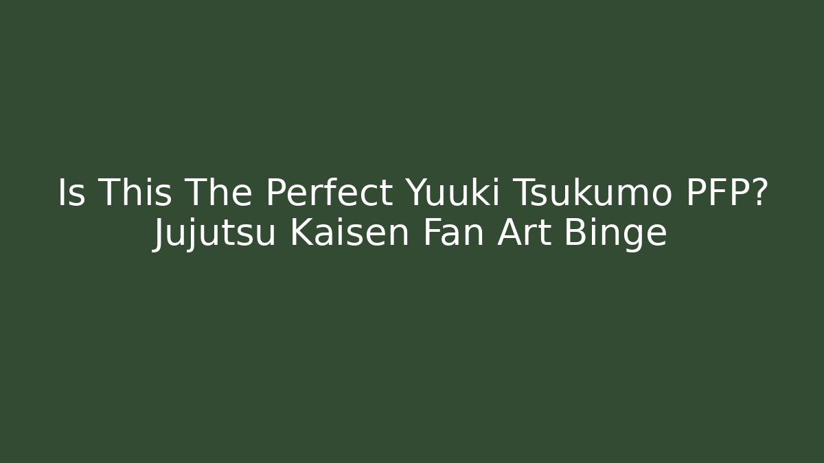 Is This The Perfect Yuuki Tsukumo PFP? Jujutsu Kaisen Fan Art Binge