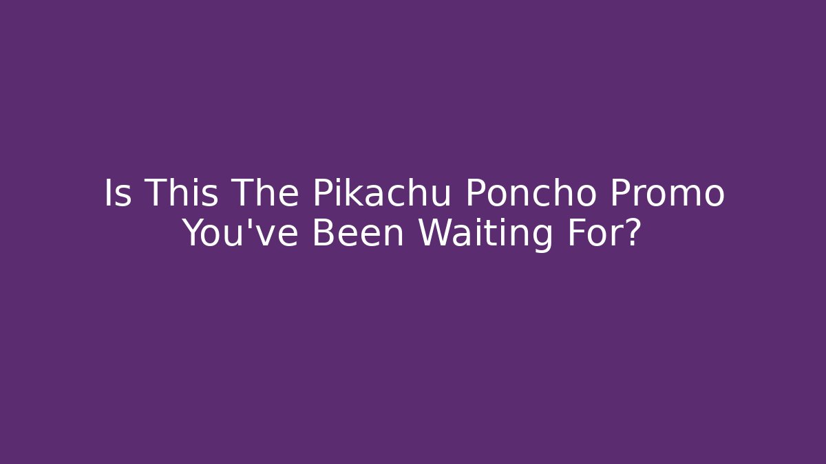 Is This The Pikachu Poncho Promo You've Been Waiting For?