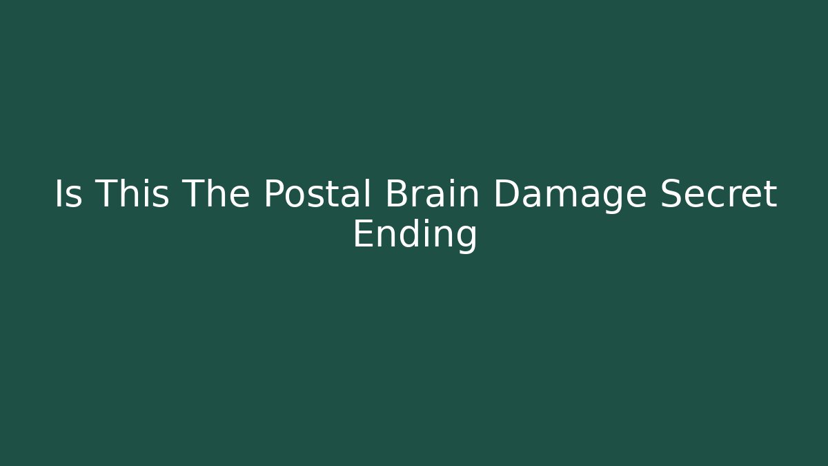 Is This The Postal Brain Damage Secret Ending